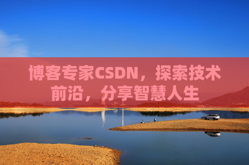 博客专家CSDN，探索技术前沿，分享智慧人生